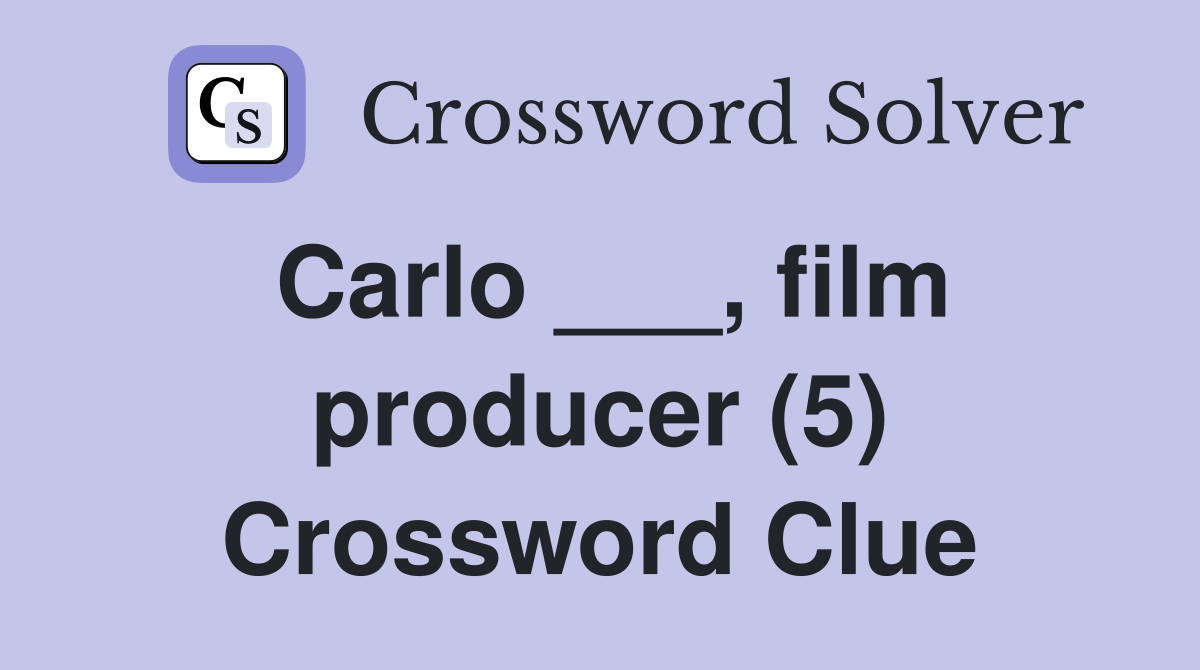 Carlo ___, film producer (5) Crossword Clue Answers Crossword Solver